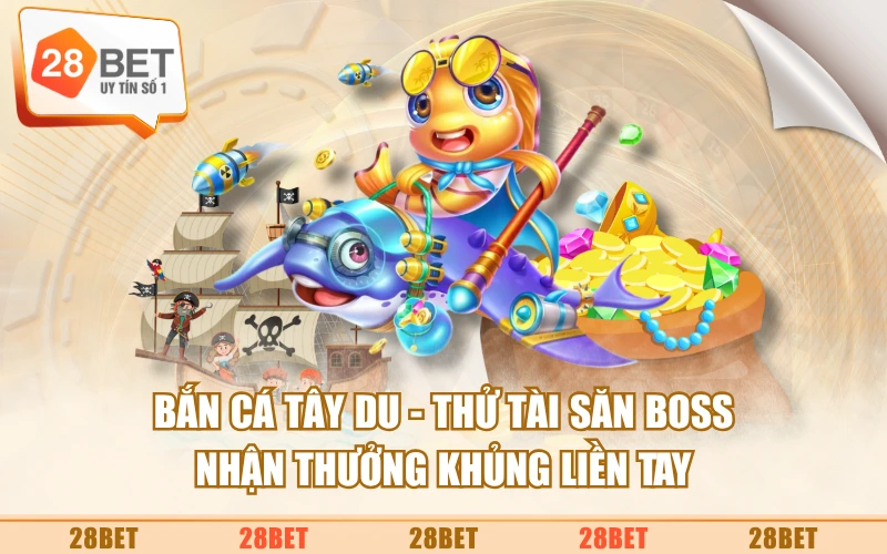Bắn Cá Tây Du - Thử Tài Săn Boss Nhận Thưởng Khủng Liền Tay