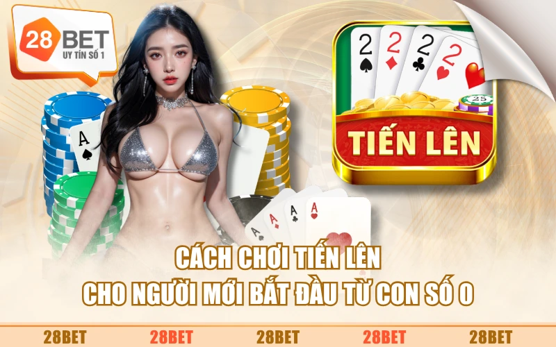 Cách Chơi Tiến Lên Cho Người Mới Bắt Đầu Từ Con Số 0