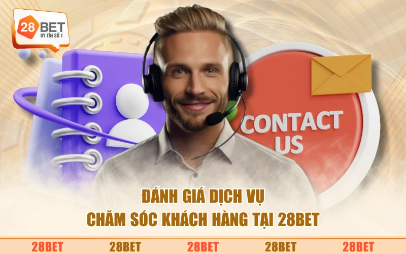Đánh giá dịch vụ chăm sóc khách hàng tại 28BET