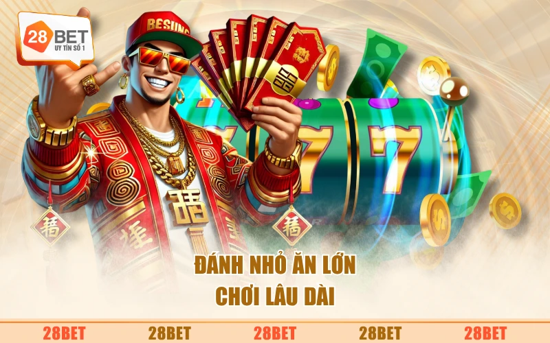 Đánh nhỏ ăn lớn, chơi lâu dài