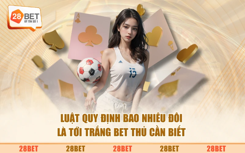 Luật quy định bao nhiêu đôi là tới trắng bet thủ cần biết