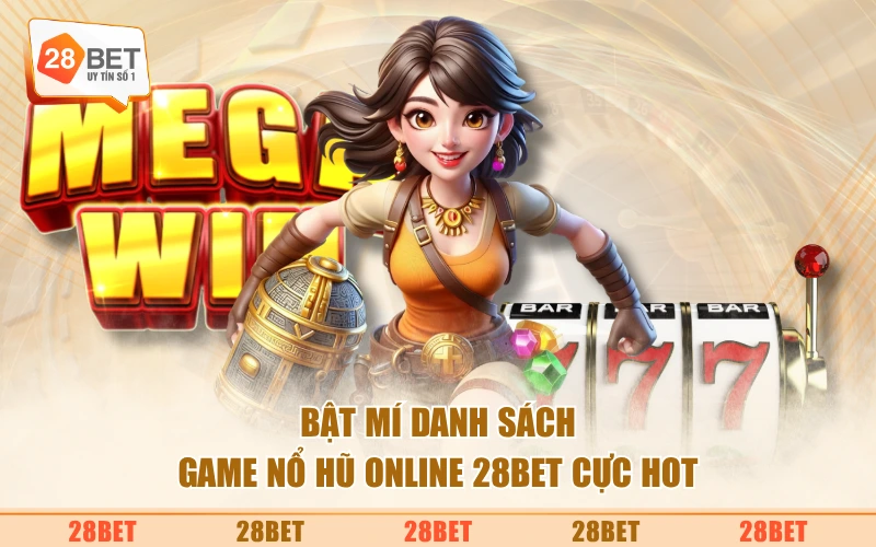 Bật mí danh sách game nổ hũ online 28BET cực hot