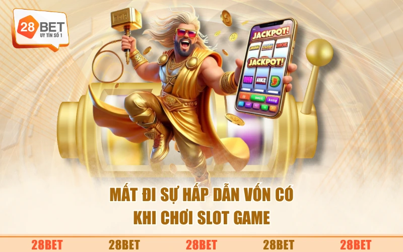 Mất đi sự hấp dẫn vốn có khi chơi slot game