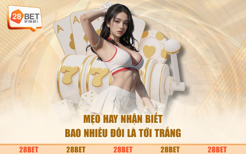Mẹo hay nhận biết bao nhiêu đôi là tới trắng