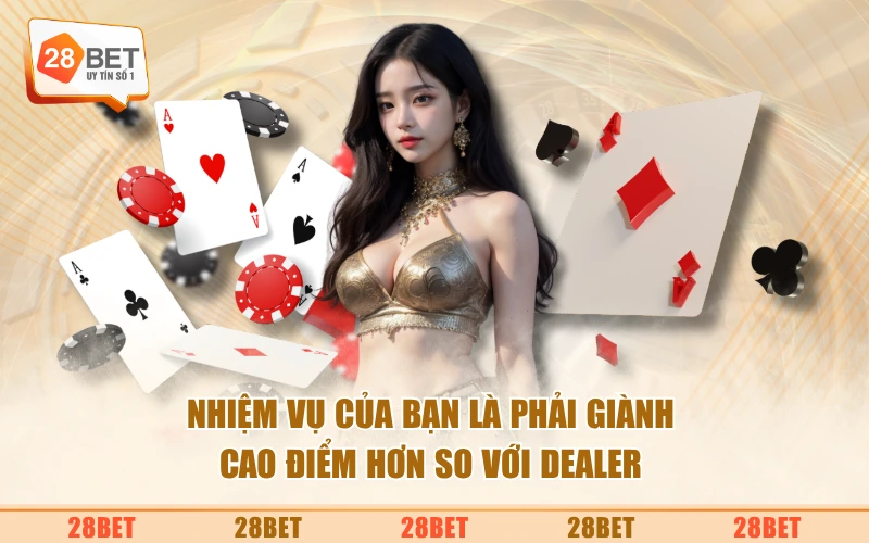 Nhiệm vụ của bạn là phải giành cao điểm hơn so với dealer