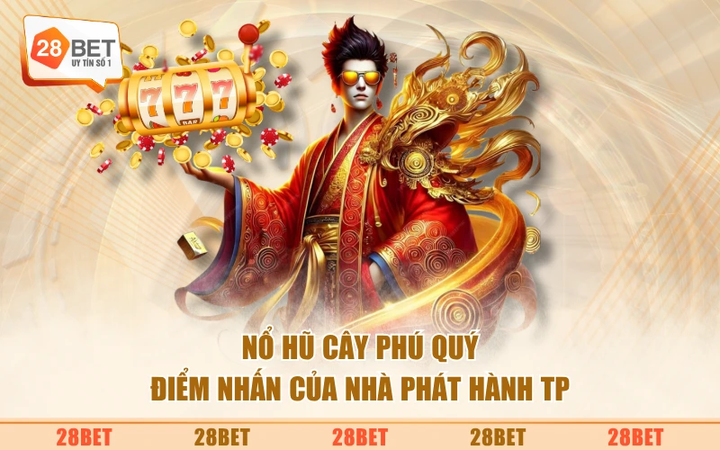 Nổ hũ Cây Phú Quý điểm nhấn của nhà phát hành TP