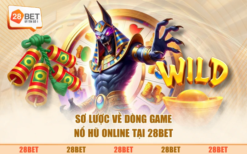 Sơ lược về dòng game nổ hũ online tại 28BET