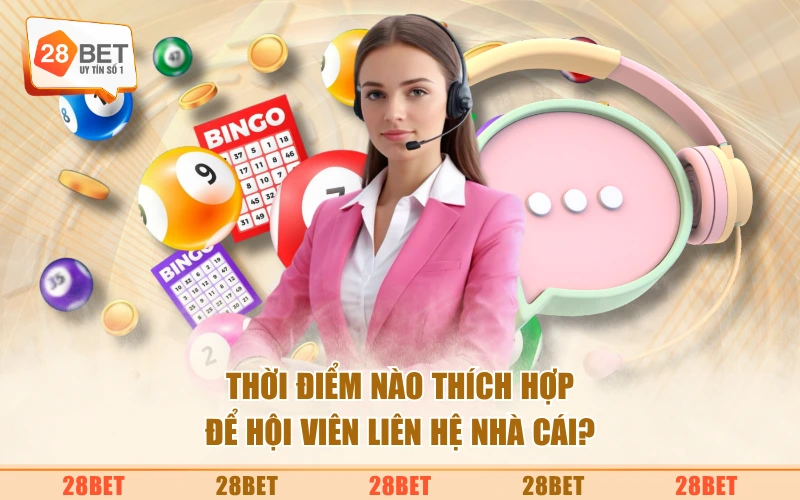 Thời điểm nào thích hợp để hội viên liên hệ nhà cái?