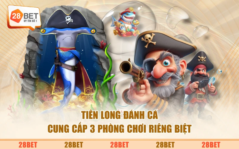 Tiên Long Đánh Cá cung cấp 3 phòng chơi riêng biệt
