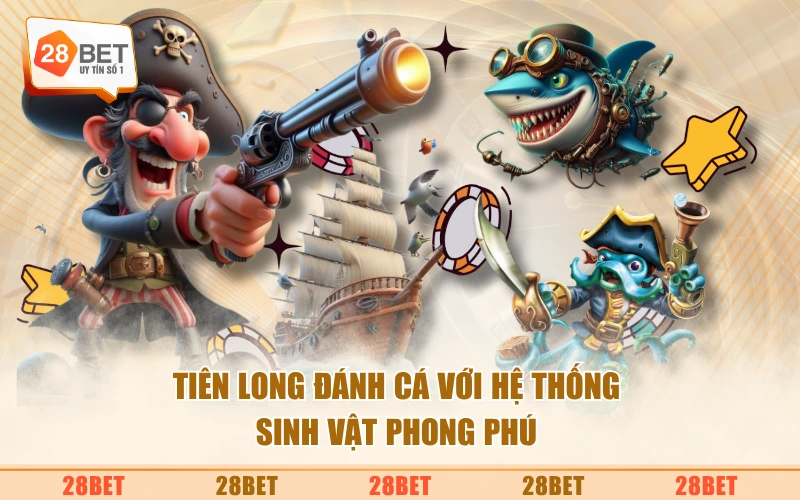 Tiên Long Đánh Cá với hệ thống sinh vật phong phú