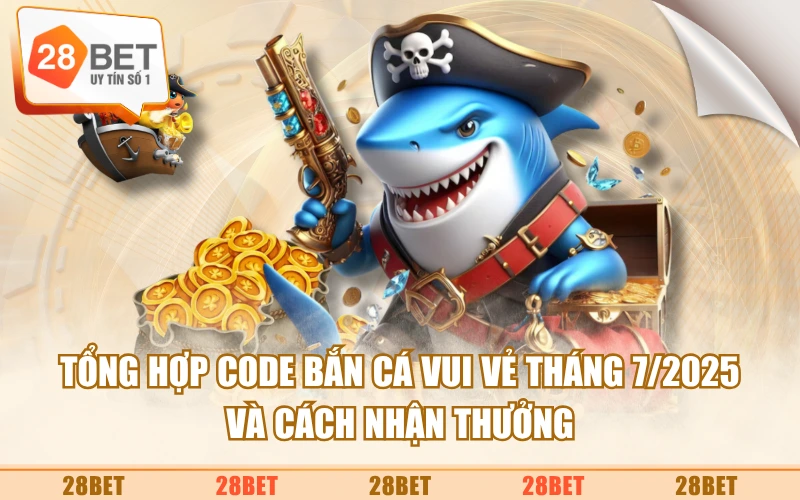 Tổng Hợp Code Bắn Cá Vui Vẻ Tháng 7/2025 Và Cách Nhận Thưởng